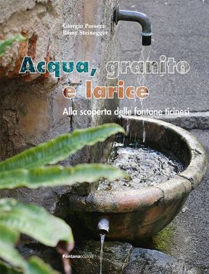 Acqua, granito e larice. Alla scoperta delle fontane ticinesi