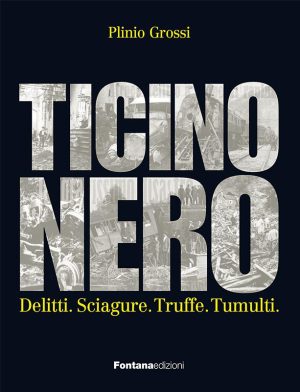 Ticino Nero - Delitti. Sciagure. Truffe. Tumulti.