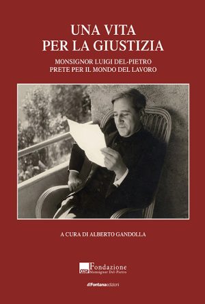 Una vita per la giustizia. Monsignor Luigi Del-Pietro Prete per il mondo del lavoro