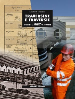 Traversine e traversie. L’officina, il Ticino e la ferrovia del Gottardo
